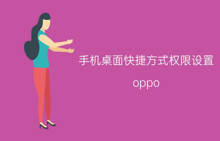 手机桌面快捷方式权限设置 oppo reno 4没有创建桌面快捷？